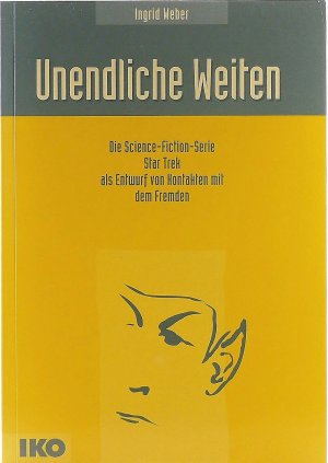 Unendliche Weiten - Die Science-Fiction-Serie Star Trek als Entwurf von Kontakten mit dem Fremden