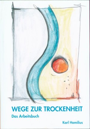 Wege zur Trockenheit - Das Arbeitsbuch - Handbuch und Fragenkatalog zur Arbeit in den 12 Schritten