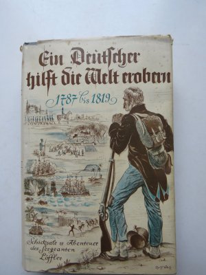 Ein Deutscher hilft die Welt erobern 1787-1819. Schicksale und Abenteuer des Sergeanten Löffler in österreischen, holländischen und englischen Kriegsdiensten […]