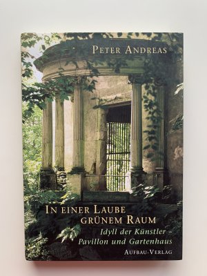 gebrauchtes Buch – Peter Andreas – In einer Laube grünem Raum, Idyll der Künstler - Pavillon und Gartenhaus