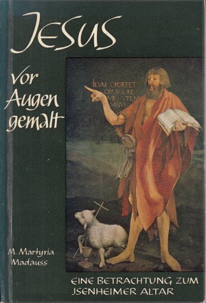 Jesus vor Augen gemalt: Eine Betrachtung zum Isenheimer Altar des Matthias Grünewald