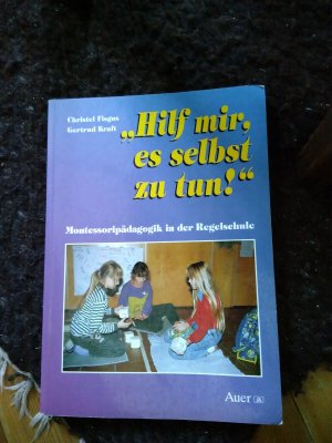 Hilf mir, es selbst zu tun! - Montessoripädagogik in der Regelschule