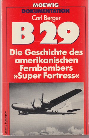 B 29. Die Superfestung. Die Geschichte des amerikanischen Fernbombers Super Fortress