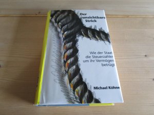 gebrauchtes Buch – Michael Köhne – Der unsichtbare Strick - Wie der Staat die Steuerzahler um ihr Vermögen betrügt