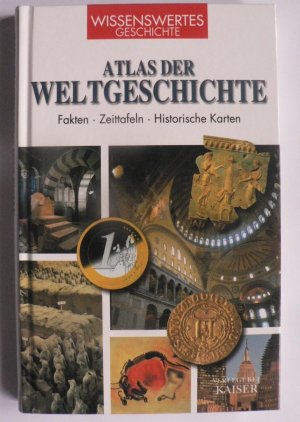 Atlas der Weltgeschichte - Fakten - Zeittafeln - historische Karten