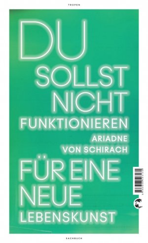 Du sollst nicht funktionieren - Für eine neue Lebenskunst. Eine kluge Polemik gegen den Selbstoptimierungswahn.