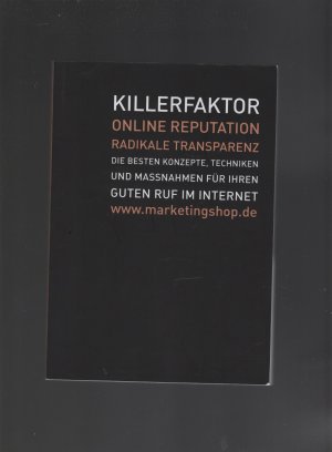 Killerfaktor Online Reputation - Radikale Transparenz Die besten Konzepte, Techniken und Massnahmen für Ihren guten Ruf im Internet