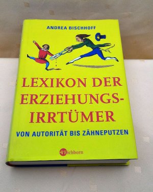 gebrauchtes Buch – Andrea Bischhoff – Lexikon der Erziehungsirrtümer - Von Auorität bis Zähneputzen