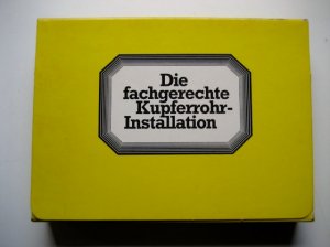 Die fachgerechte Kupferrohr-Installation : Einführung / Tabellenteil / 1. - 5. Kapitel