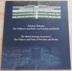 Erlebnis Welterbe. Die Schlösser und Parks von Potsdam und Berlin. The World Heritage Experience. The Palaces and Parks of Potsdam and Berlin