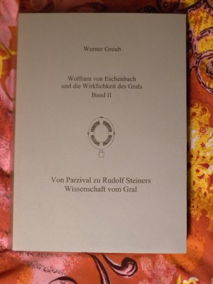 Wolfram von Eschenbach und die Wirklichkeit des Grals. Band II. Von Parzival zu Rudolf Steiners Wissenschaft vom Gral