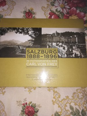 Salzburg 1888 - 1896. In Fotografien des Carl von Frey. Städtische Leben zwischen Tradition und Fortschritt.