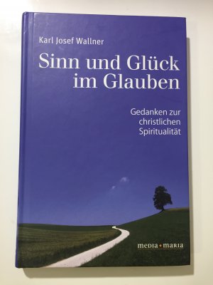 gebrauchtes Buch – Wallner, Karl J – Sinn und Glück im Glauben - Gedanken zur christlichen Spiritualität