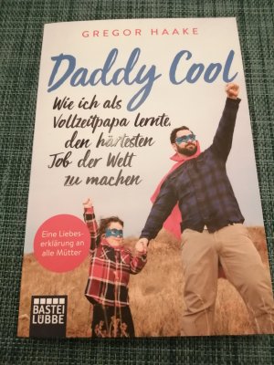 gebrauchtes Buch – Gregor Haake – Daddy Cool - Wie ich als Vollzeitpapa lernte, den härtesten Job der Welt zu machen. Eine Liebeserklärung an alle Mütter