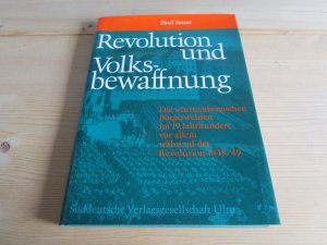 Revolution und Volksbewaffnung -  Die württembergischen Bürgerwehren im 19. Jahrhundert vor allem während der Revolution 1848/49