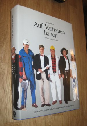 Auf Vertrauen bauen, 125 Jahre Baugewerkschaft, Heribert Kohl. Hrsg.: Bruno Köbele