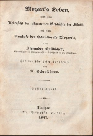 Mozart`s Leben, nebst einer Uebersicht der allgemeinen Geschichte der Musik und einer Analyse der Hauptwerke Mozart`s, von Alexander Oulibicheff, Ehrenmitglied […]