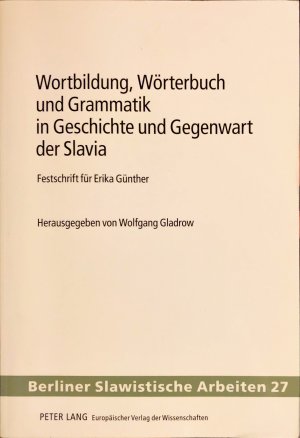 Wortbildung, Wörterbuch und Grammatik in Geschichte und Gegenwart der Slavia - Festschrift für Erika Günther