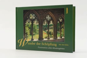 Wunder der Schöpfung. Faszination alter Klostergärten (Mit Abt Odilo. Odilo Lechner)