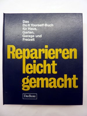 Reparieren leicht gemacht - Das do it your self-Buch für Haus, Garten, Garage...