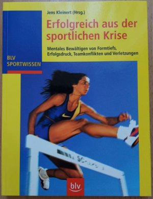 Erfolgreich aus der sportlichen Krise * Mentales Bewältigen von Formtiefs, Erfolgsdruck, Teamkonflikten und Verletzungen