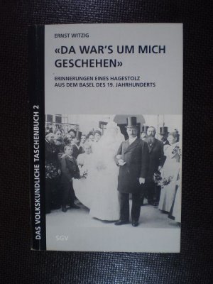 Da war's um mich geschehen. Erinnerungen eines Hagestolz aus dem Basel des 19. Jahrhunderts