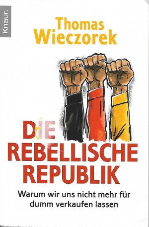 gebrauchtes Buch – Thomas Wieczorek – Die rebellische Republik - Warum wir uns nicht mehr für dumm verkaufen lassen