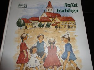 Roßei b´schlogn - Kinderlieder, Spiele und Reime aus dem Böhmerwald