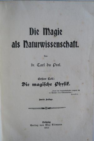 Du Prel, Carl. Die Magie als Naturwissenschaft. Erster Teil: Die magische Physik. Zweiter Teil: Die magische Psychologie. Zweite (2.) Auflage. 2 Teile […]