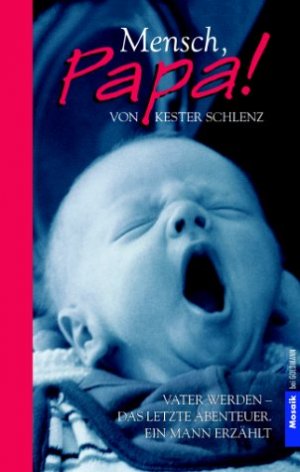 gebrauchtes Buch – Kester Schlenz – Mensch, Papa! - Vater werden - Das letzte Abenteuer. Ein Mann erzählt