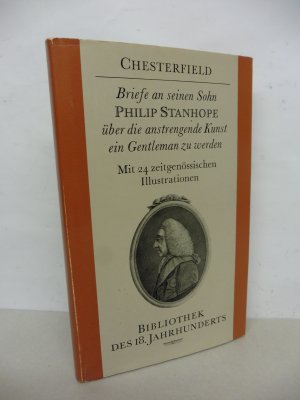 Briefe an seinen Sohn Philip Stanhope über die anstrengende Kunst ein Gentleman zu werden. - Aus der Reihe: Bibliothek des 18. Jahrhunderts.