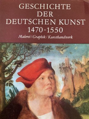 Geschichte der deutschen Kunst 1470-1550. Malerei Graphik Kunsthandwerk.