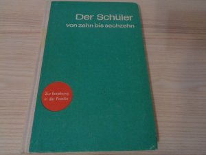 Der Schüler von zehn bis sechzehn - zur Erziehung in der Familie