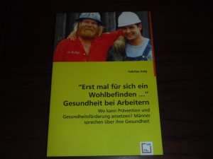 Erst mal für sich ein Wohlbefinden ..." Gesundheit bei Arbeitern