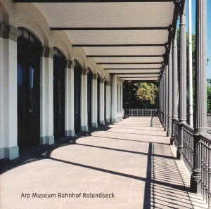 Arp Museum Bahnhof Rolandseck - Ein Museum und seine Geschichte