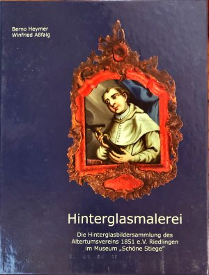 Hinterglasmalerei : die Hinterglasbildersammlung des Altertumsvereins 1851 e.V. Riedlingen im Museum "Schöne Stiege"