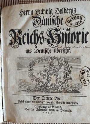 Herrn Ludwig Holbergs Dänische Reichs-Historie ins Deutsche übersetzt. Der dritte Theil. Nebst einem vollständigen Register über alle drey Theile