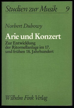 Arie und Konzert. Zur Entwicklung der Ritornellanlage im 17. und frühen 18. Jahrhundert (= Studien zur Musik, Bd. 9).