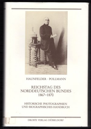 Reichstag des norddeutschen Bundes 1867-1870 - Historische Photographien und biographisches Handbuch.