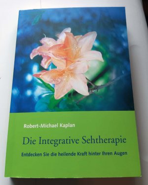 gebrauchtes Buch – Robert-Michael Kaplan – Die Integrative Sehtherapie - Entdecken Sie die heilende Kraft hinter Ihren Augen