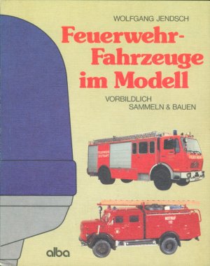 gebrauchtes Buch – Wolfgang Jendsch – Feuerwehr-Fahrzeuge im Modell - Vorbildlich sammeln und bauen [Feuerwehrfahrzeuge ]