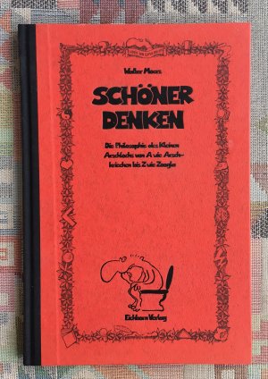 Schöner denken : [die Philosophie des kleinen Arschlochs von A wie Arschkriecher bis Z wie Zoogla].