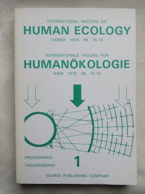 International Meeting on Human Ecology Vienna 1975 / Internationale Tagung für Humanökologie Wien 1975. Proceedings / Tagungsband Nr. 1