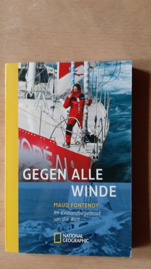 Gegen alle Winde: Im Einhandsegelboot um die Welt