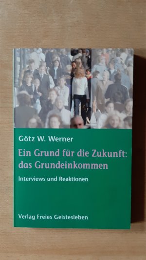 gebrauchtes Buch – Werner, Götz W – Ein Grund für die Zukunft: das Grundeinkommen - Interviews und Reaktionen