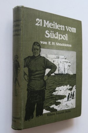 Shackleton, E. H. 21 Meilen vom Südpol. Die Geschichte der britischen Südpol-Expedition 1907/09. Mit einer Beschreibung der Reise zum Magnetischen Südpol […]