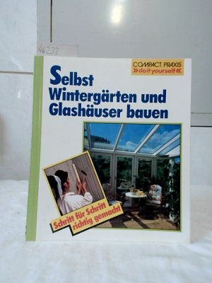 gebrauchtes Buch – Stefan Ulrich – Selbst Wintergärten und Glashäuser bauen : [Schritt für Schritt richtig gemacht]. Compact Praxis "do it yourself".