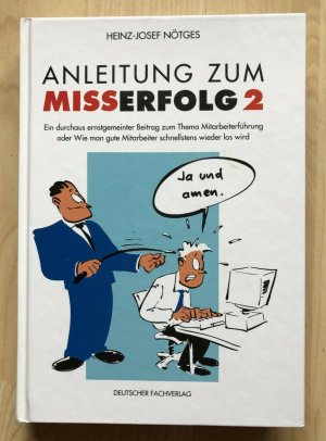 Anleitung zum Misserfolg / Ein durchaus ernstgemeinter Beitrag zum Thema Mitarbeiterführung oder Wie man gute Mitarbeiter schnellstens wieder los wird