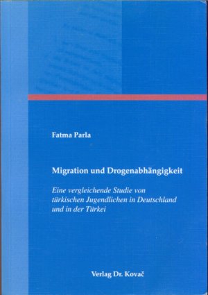 Migration und Drogenabhängigkeit - Eine vergleichende Studie von türkischen Jugendlichen in Deutschland und in der Türkei