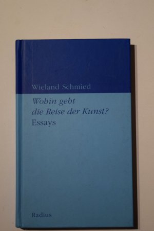 gebrauchtes Buch – Wieland Schmied – Wohin geht die Reise der Kunst? - Über Vollkommenheit, Ähnlichkeit, Schönheit, Spiritualität